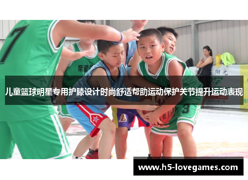 儿童篮球明星专用护膝设计时尚舒适帮助运动保护关节提升运动表现