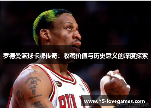 罗德曼篮球卡牌传奇：收藏价值与历史意义的深度探索